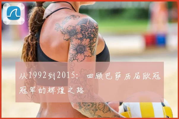从1992到2015：回顾巴萨历届欧冠冠军的辉煌之路