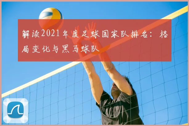 解读2021年度足球国家队排名:格局变化与黑马球队