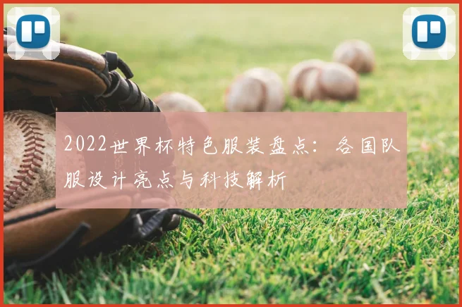 2022世界杯特色服装盘点：各国队服设计亮点与科技解析