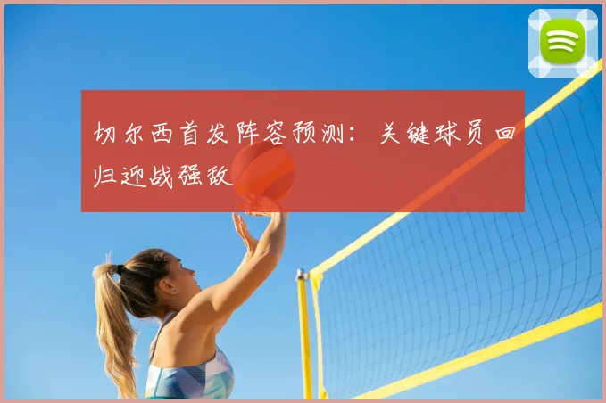 切尔西首发阵容预测：关键球员回归迎战强敌