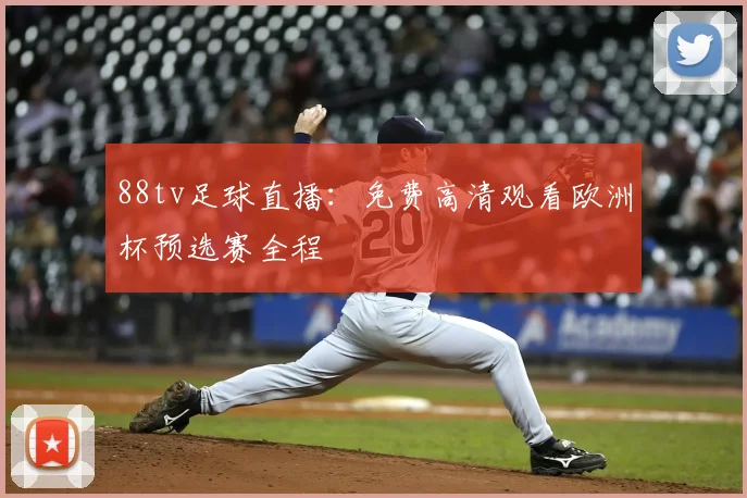 88tv足球直播：免费高清观看欧洲杯预选赛全程