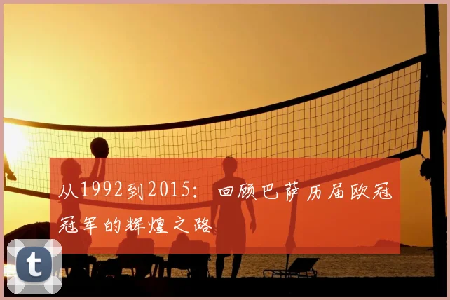 从1992到2015：回顾巴萨历届欧冠冠军的辉煌之路