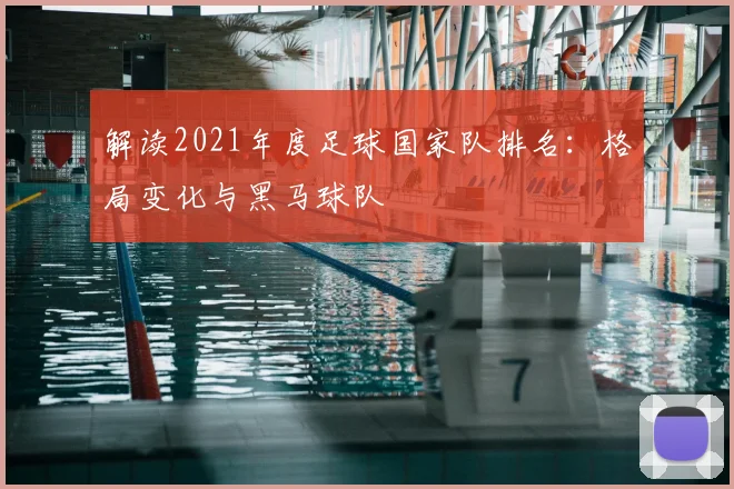 解读2021年度足球国家队排名:格局变化与黑马球队