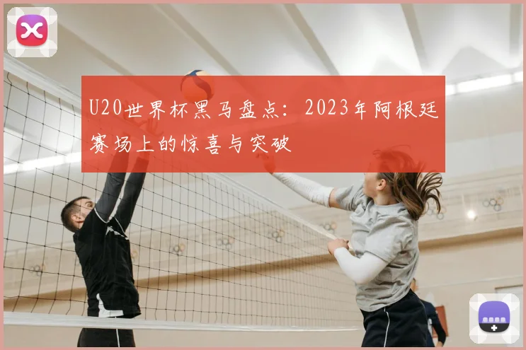 U20世界杯黑马盘点:2023年阿根廷赛场上的惊喜与突破