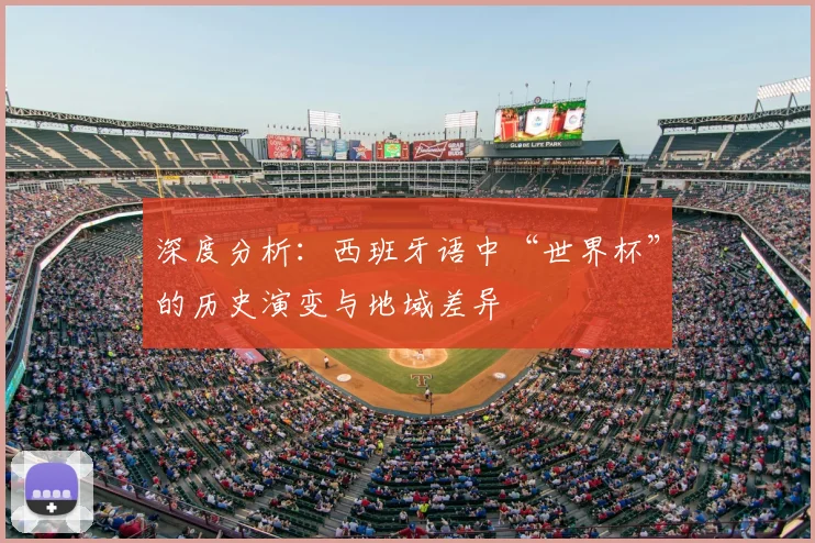 深度分析：西班牙语中“世界杯”的历史演变与地域差异