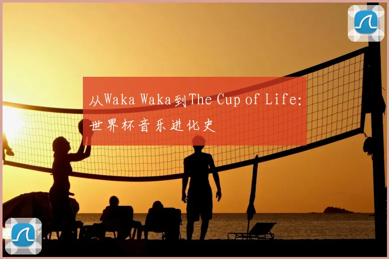 从Waka Waka到The Cup of Life：世界杯音乐进化史