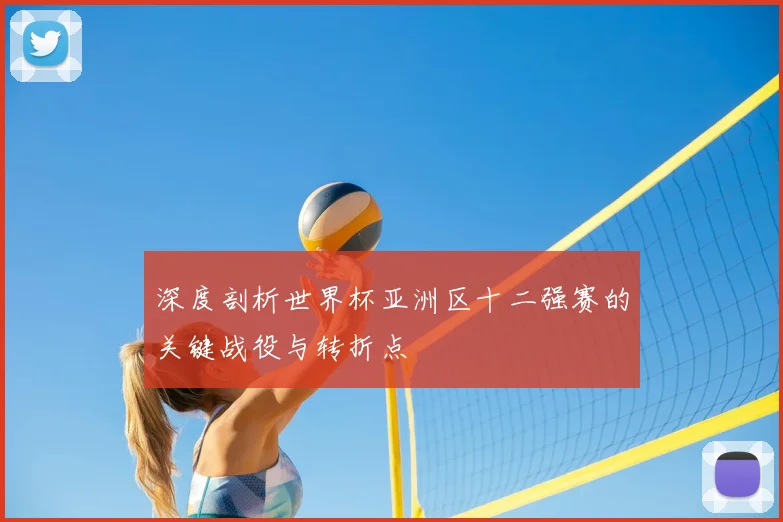深度剖析世界杯亚洲区十二强赛的关键战役与转折点