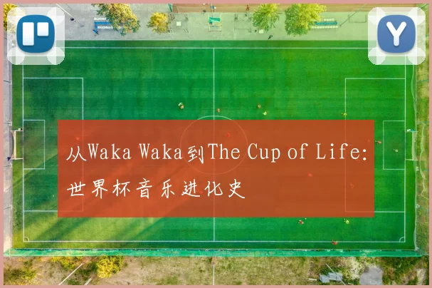 从Waka Waka到The Cup of Life：世界杯音乐进化史